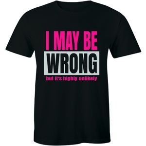 I May Be Wrong But It's Highly Unlikely T-shirt